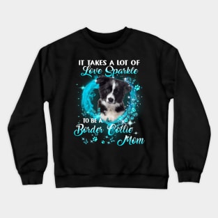 It Takes A Lot Of Love Sparkle To Be A Border Collie Mom Crewneck Sweatshirt